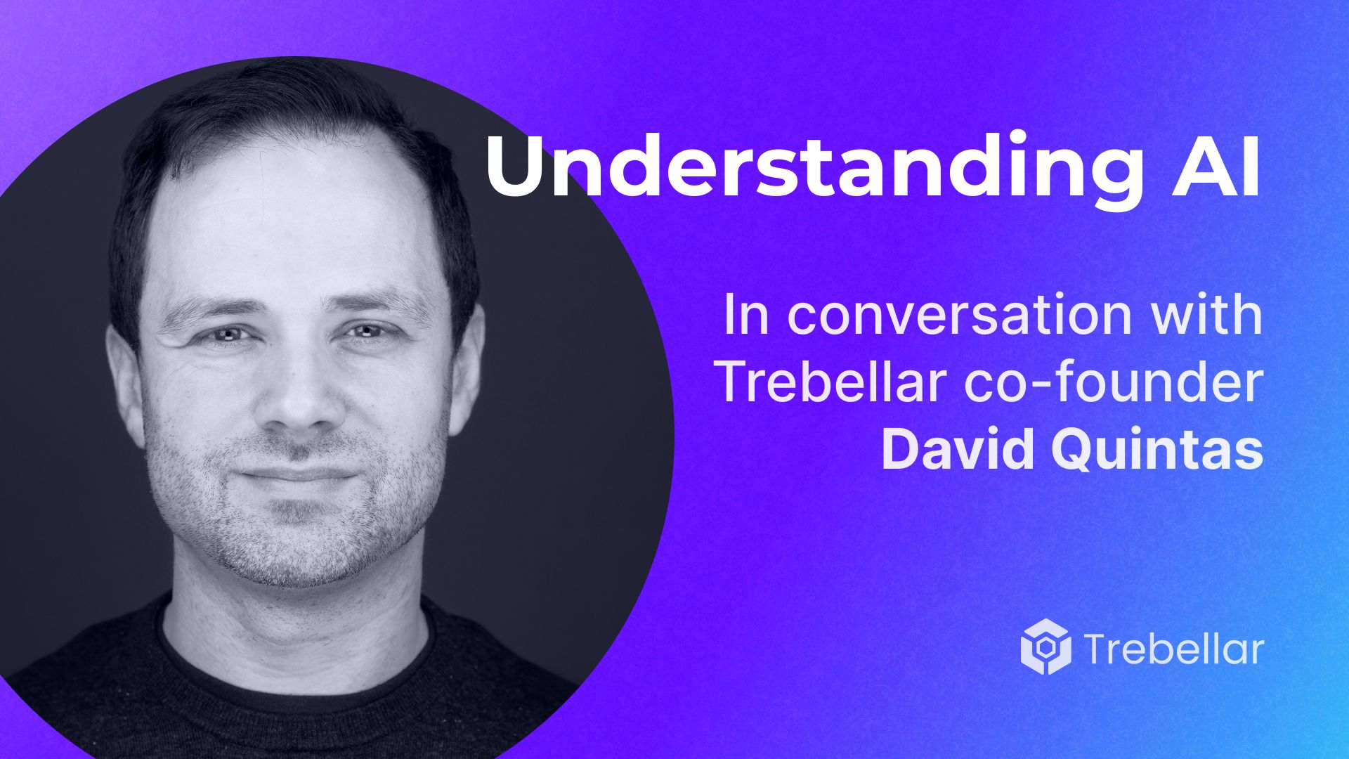 Understanding AI: In Conversation with Trebellar Co-Founder David Garcia Quintas